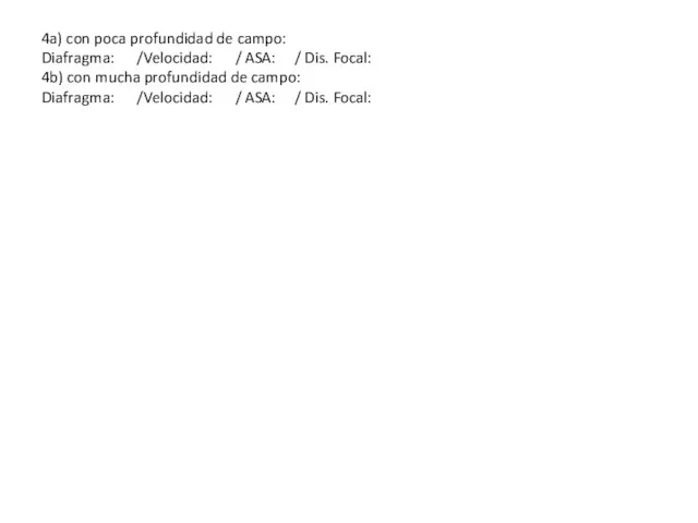 4a) con poca profundidad de campo: Diafragma: /Velocidad: / ASA: /