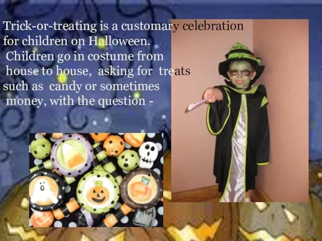 Trick-or-treating is a customary celebration for children on Halloween. Children go