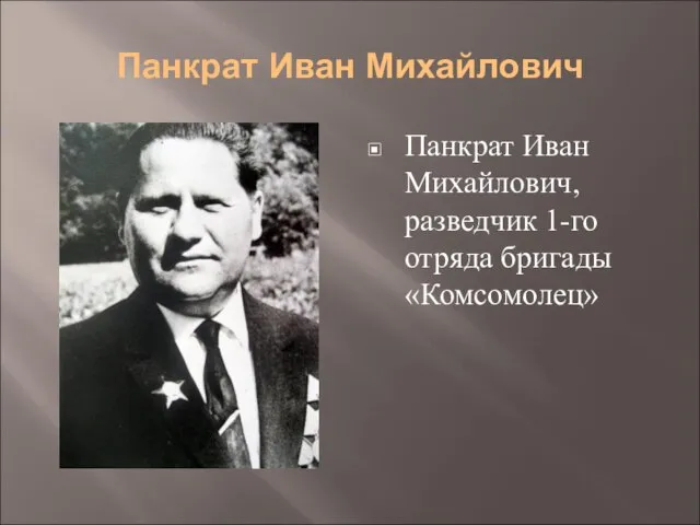 Панкрат Иван Михайлович Панкрат Иван Михайлович, разведчик 1-го отряда бригады «Комсомолец»