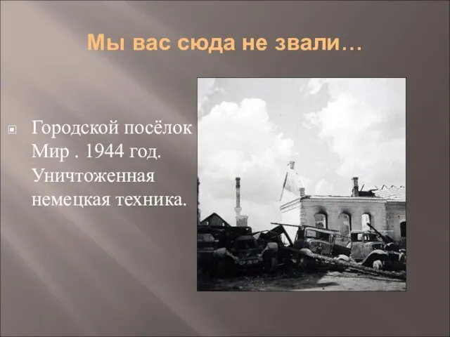 Мы вас сюда не звали… Городской посёлок Мир . 1944 год. Уничтоженная немецкая техника.