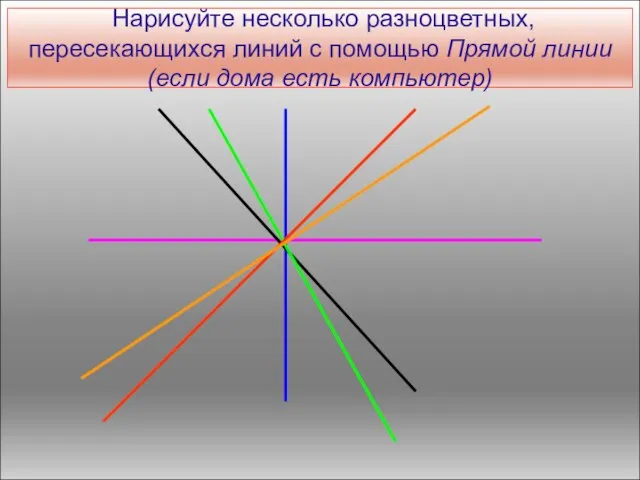 Нарисуйте несколько разноцветных, пересекающихся линий с помощью Прямой линии (если дома есть компьютер)