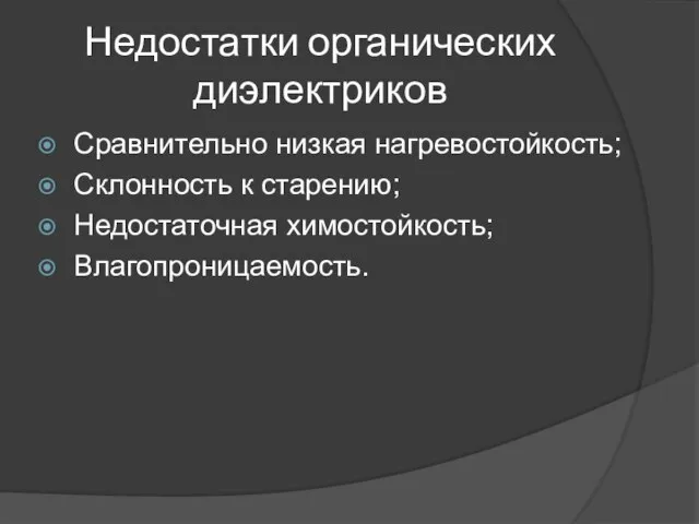 Недостатки органических диэлектриков Сравнительно низкая нагревостойкость; Склонность к старению; Недостаточная химостойкость; Влагопроницаемость.