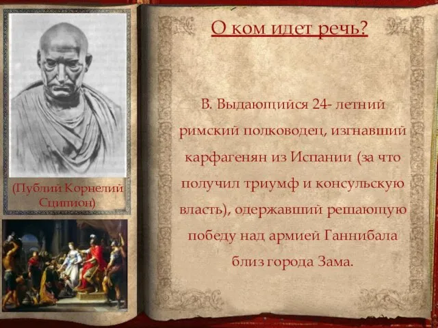 В. Выдающийся 24- летний римский полководец, изгнавший карфагенян из Испании (за