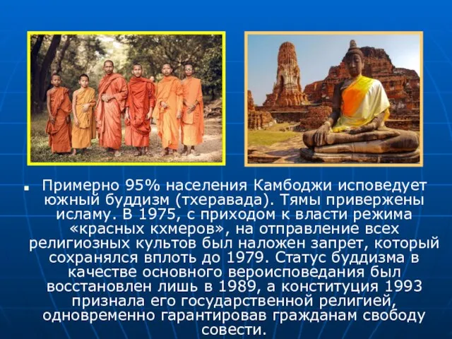 Примерно 95% населения Камбоджи исповедует южный буддизм (тхеравада). Тямы привержены исламу.
