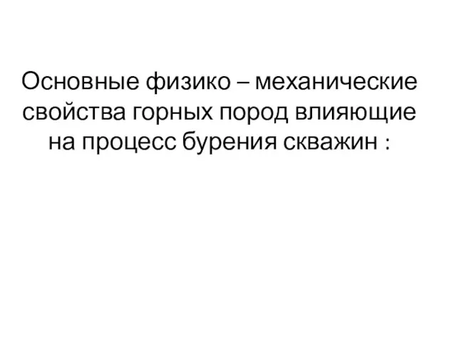 Основные физико – механические свойства горных пород влияющие на процесс бурения скважин :