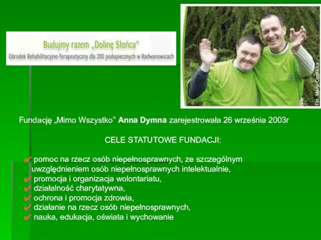 Fundację „Mimo Wszystko” Anna Dymna zarejestrowała 26 września 2003r CELE STATUTOWE