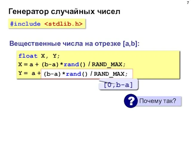 Генератор случайных чисел Вещественные числа на отрезке [a,b]: float X, Y;