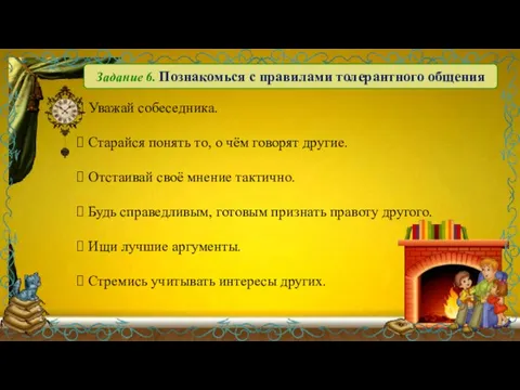 Задание 6. Познакомься с правилами толерантного общения Уважай собеседника. Старайся понять