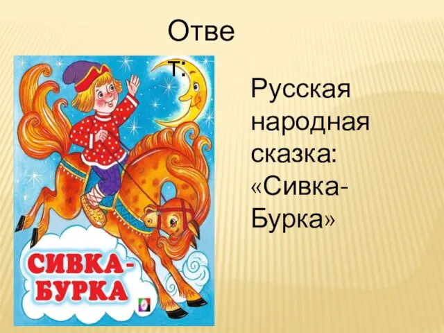 Ответ: Русская народная сказка: «Сивка-Бурка»