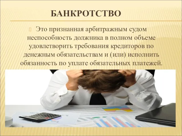 БАНКРОТСТВО Это признанная арбитражным судом неспособность должника в полном объеме удовлетворить