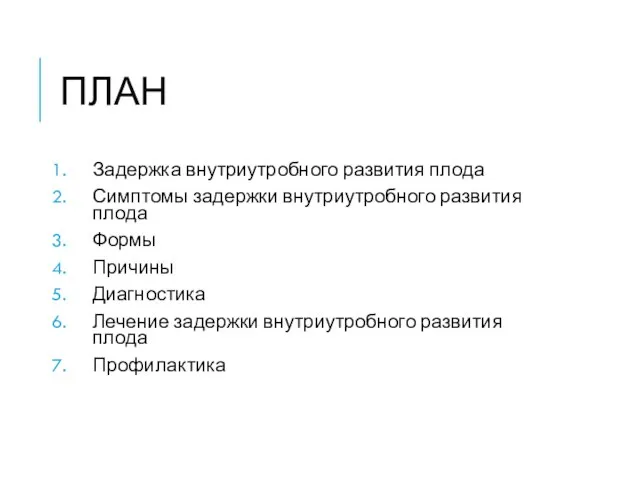 ПЛАН Задержка внутриутробного развития плода Симптомы задержки внутриутробного развития плода Формы