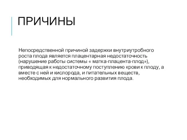 ПРИЧИНЫ Непосредственной причиной задержки внутриутробного роста плода является плацентарная недостаточность (нарушение