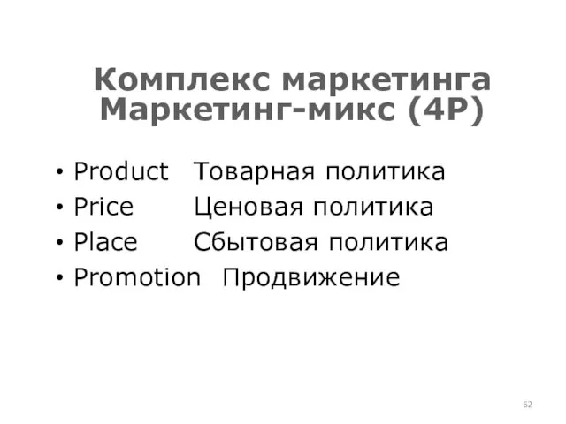 Комплекс маркетинга Маркетинг-микс (4Р) Product Товарная политика Price Ценовая политика Place Сбытовая политика Promotion Продвижение