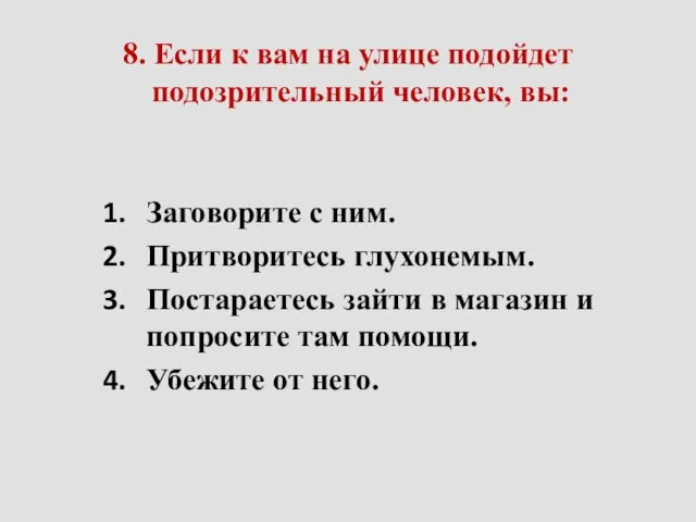 8. Если к вам на улице подойдет подозрительный человек, вы: Заговорите