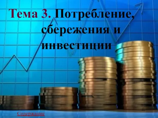 Тема 3. Потребление, сбережения и инвестиции Содержание