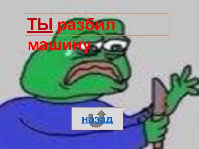 ТЫ разбил машину назад