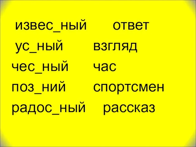 извес_ный ответ ус_ный взгляд чес_ный час поз_ний спортсмен радос_ный рассказ