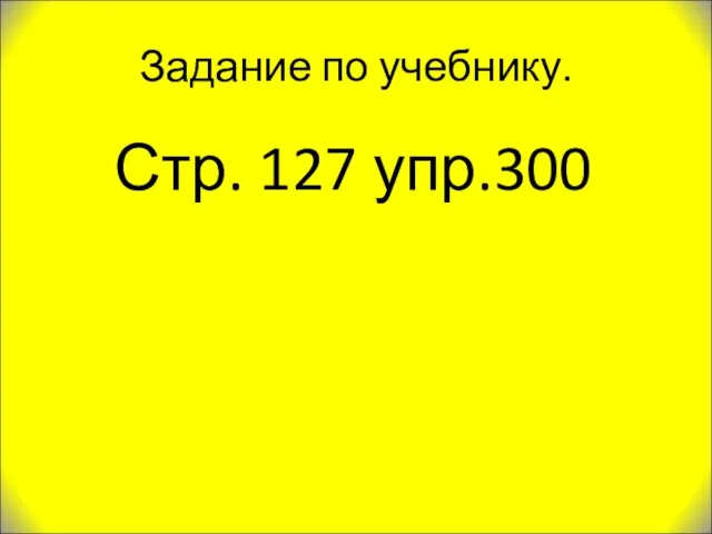 Задание по учебнику. Стр. 127 упр.300