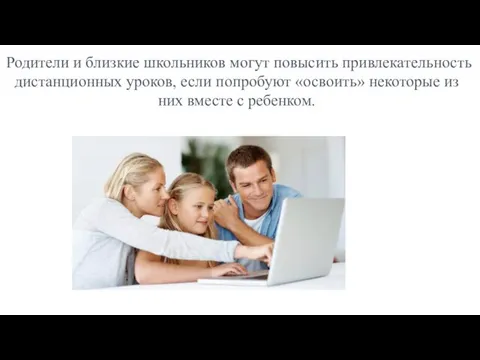 Родители и близкие школьников могут повысить привлекательность дистанционных уроков, если попробуют