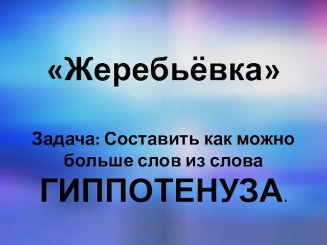 «Жеребьёвка» Задача: Составить как можно больше слов из слова ГИППОТЕНУЗА.