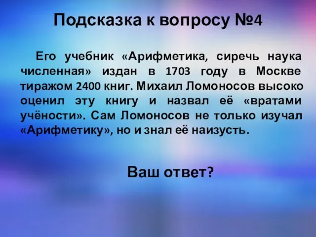 Подсказка к вопросу №4 Его учебник «Арифметика, сиречь наука численная» издан