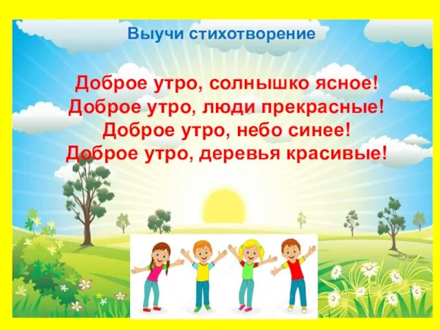 Доброе утро, солнышко ясное! Доброе утро, люди прекрасные! Доброе утро, небо