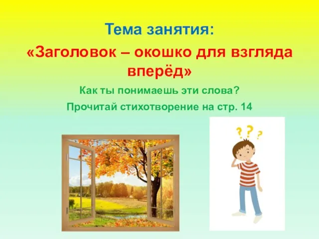 Тема занятия: «Заголовок – окошко для взгляда вперёд» Как ты понимаешь