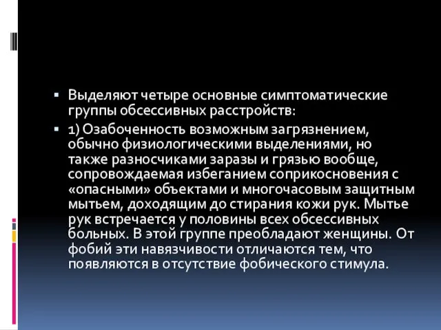 Выделяют четыре основные симптоматические группы обсессивных расстройств: 1) Озабоченность возможным загрязнением,