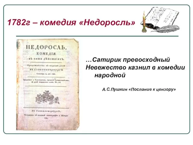 …Сатирик превосходный Невежество казнил в комедии народной А.С.Пушкин «Послание к цензору» 1782г – комедия «Недоросль»