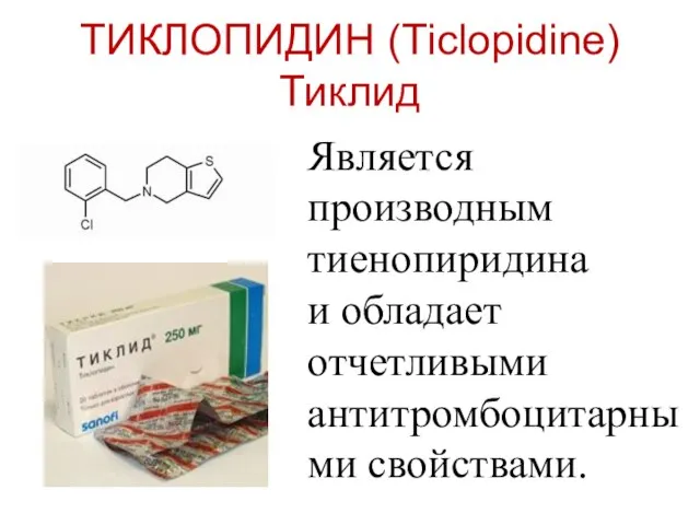 ТИКЛОПИДИН (Тiclopidine) Тиклид Является производным тиенопиридина и обладает отчетливыми антитромбоцитарными свойствами.