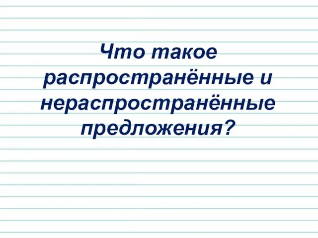 Что такое распространённые и нераспространённые предложения?