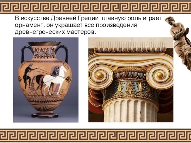 В искусстве Древней Греции главную роль играет орнамент, он украшает все произведения древнегреческих мастеров.