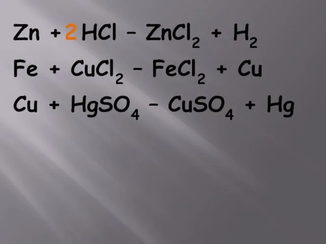 Zn + HCl – ZnCl2 + H2 Fe + CuCl2 –