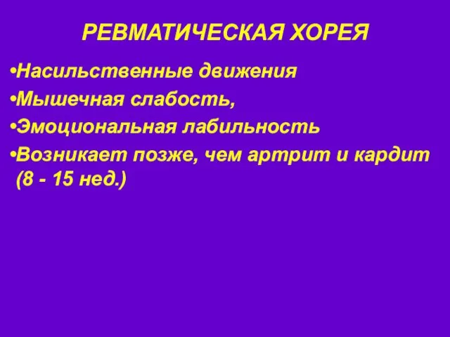 РЕВМАТИЧЕСКАЯ ХОРЕЯ Насильственные движения Мышечная слабость, Эмоциональная лабильность Возникает позже, чем