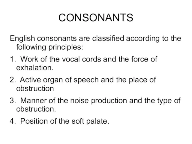 CONSONANTS English consonants are classified according to the following principles: 1.