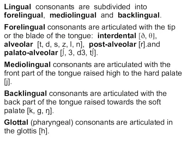 Lingual consonants are subdivided into forelingual, mediolingual and backlingual. Forelingual consonants