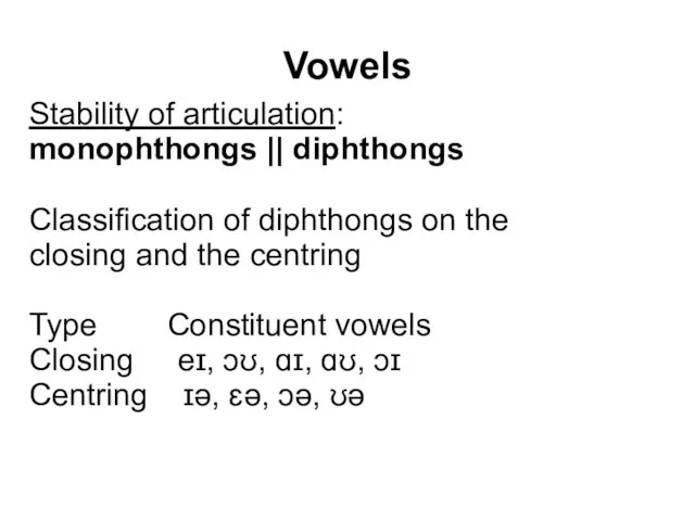 Vowels Stability of articulation: monophthongs || diphthongs Classification of diphthongs on
