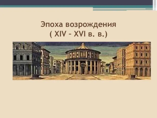 Эпоха возрождения ( XIV – XVI в. в.)