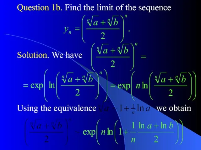 Question 1b. Find the limit of the sequence Solution. We have Using the equivalence we obtain