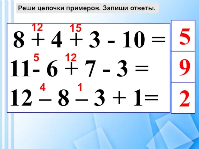 Реши цепочки примеров. Запиши ответы. 8 + 4 + 3 -