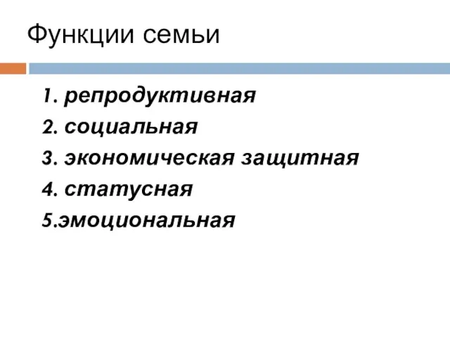 Функции семьи 1. репродуктивная 2. социальная 3. экономическая защитная 4. статусная 5.эмоциональная