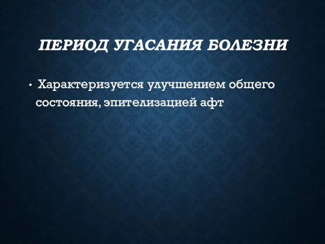 ПЕРИОД УГАСАНИЯ БОЛЕЗНИ Характеризуется улучшением общего состояния, эпителизацией афт