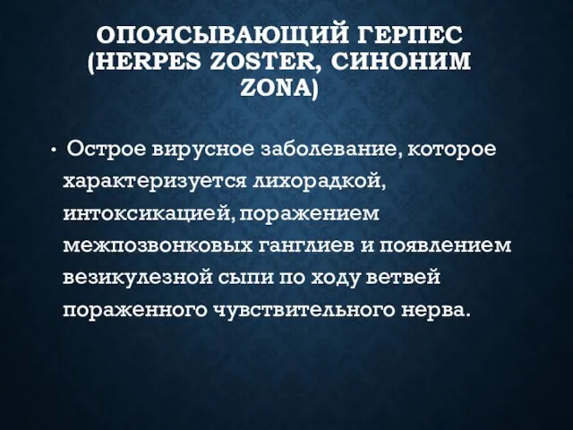 ОПОЯСЫВАЮЩИЙ ГЕРПЕС (HERPES ZOSTER, СИНОНИМ ZONA) Острое вирусное заболевание, которое характеризуется