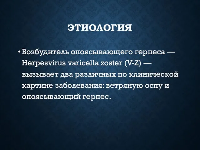 ЭТИОЛОГИЯ Возбудитель опоясывающего герпеса — Herpesvirus varicella zoster (V-Z) — вызывает