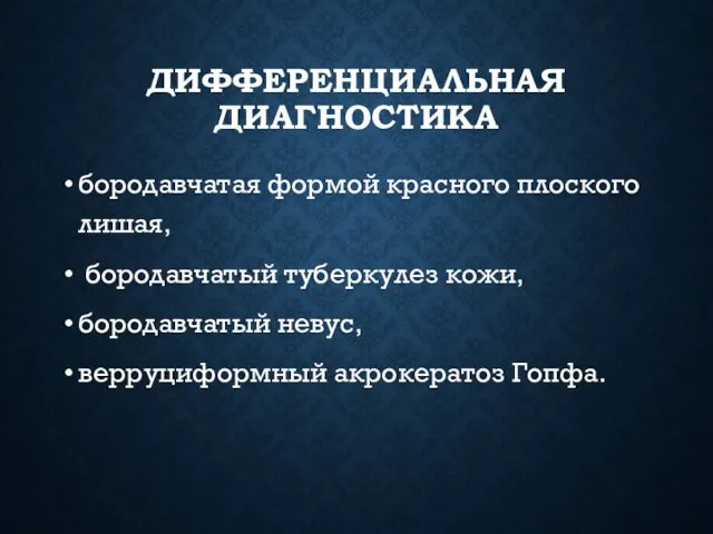 ДИФФЕРЕНЦИАЛЬНАЯ ДИАГНОСТИКА бородавчатая формой красного плоского лишая, бородавчатый туберкулез кожи, бородавчатый невус, верруциформный акрокератоз Гопфа.