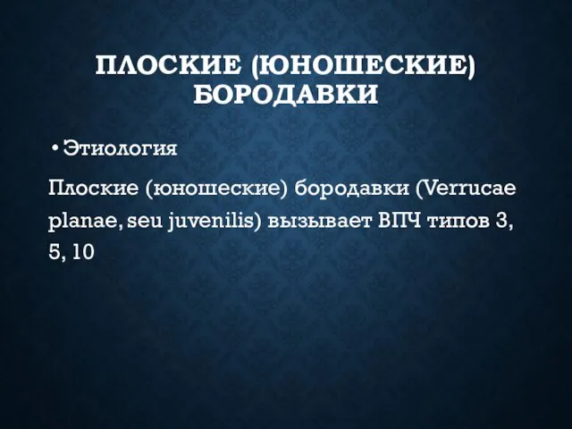 ПЛОСКИЕ (ЮНОШЕСКИЕ) БОРОДАВКИ Этиология Плоские (юношеские) бородавки (Verrucae planae, seu juvenilis)