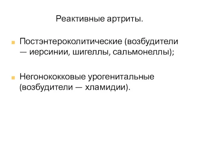 Реактивные артриты. Постэнтероколитические (возбудители — иерсинии, шигеллы, сальмонеллы); Негонококковые урогенитальные (возбудители — хламидии).