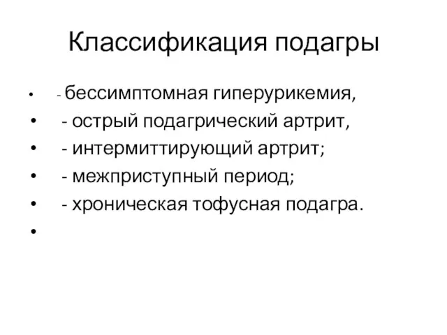 Классификация подагры - бессимптомная гиперурикемия, - острый подагрический артрит, - интермиттирующий