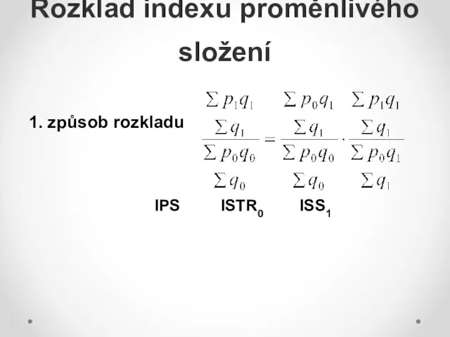 1. způsob rozkladu IPS ISTR0 ISS1 Rozklad indexu proměnlivého složení