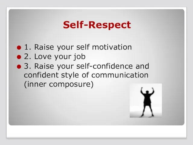 Self-Respect 1. Raise your self motivation 2. Love your job 3.